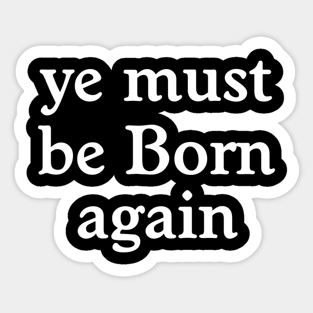 Ye Must Be Born Again Ye Must Be Born Again Sticker TeePublic